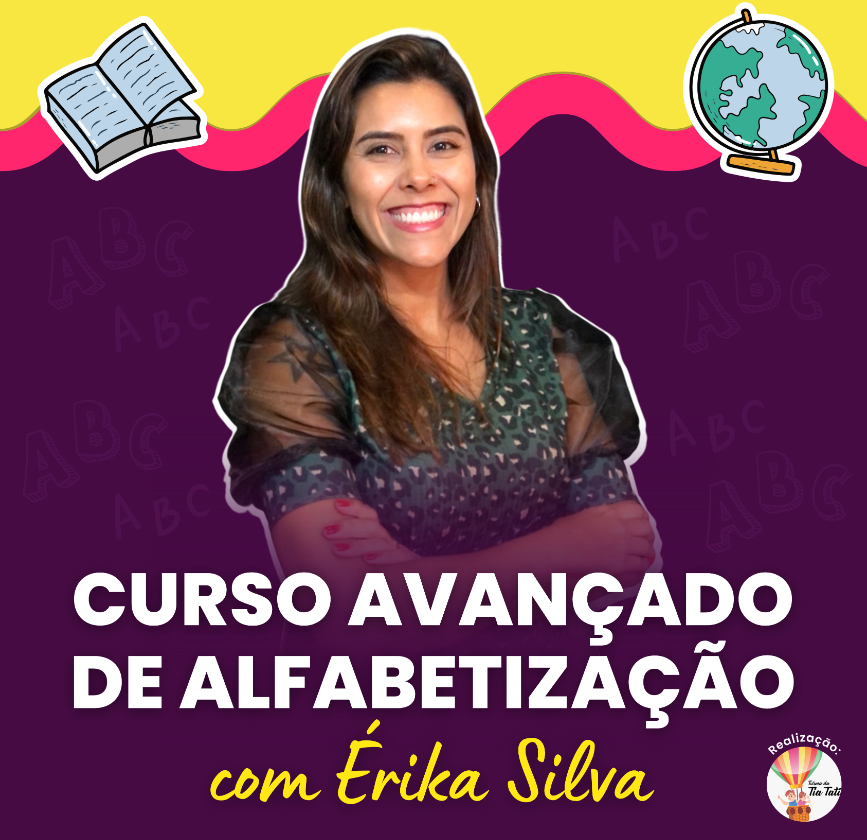 Curso Avançado de Alfabetização com Érika Siva da Turma da Tia Tati Curso Avançado de Alfabetização com Érika Siva da Turma da Tia Tati